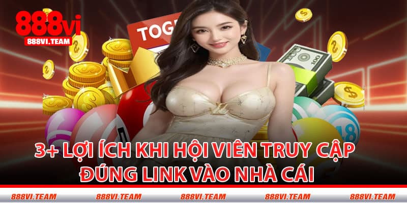 3+ Lợi Ích Khi Hội Viên Truy Cập Đúng Link Vào Nhà Cái