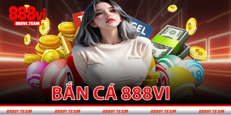Những Điều Cần Biết Về Bắn Cá 888VI