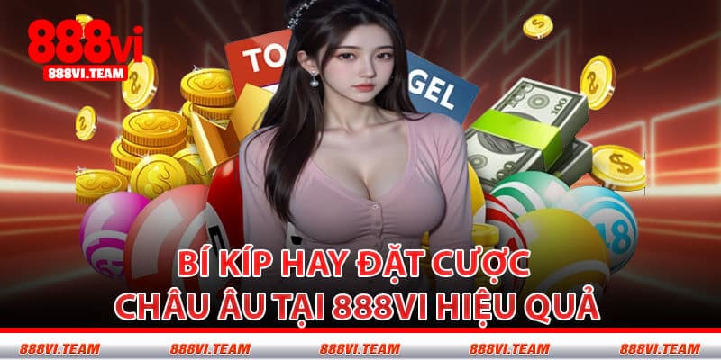 Bí Kíp Hay Đặt Cược Châu Âu Tại 888VI Hiệu Quả