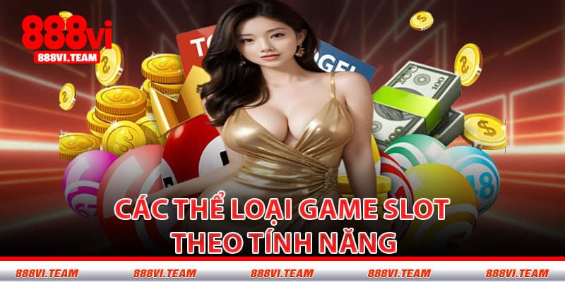 Các Thể Loại Game Slot Theo Tính Năng