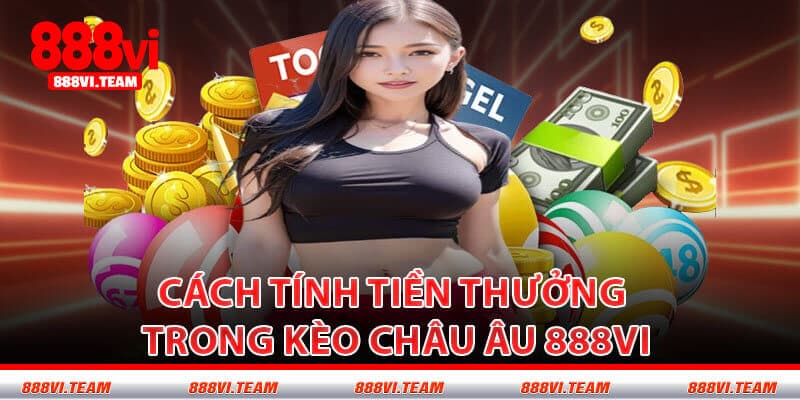 Cách Tính Tiền Thưởng Trong Kèo Châu Âu 888VI