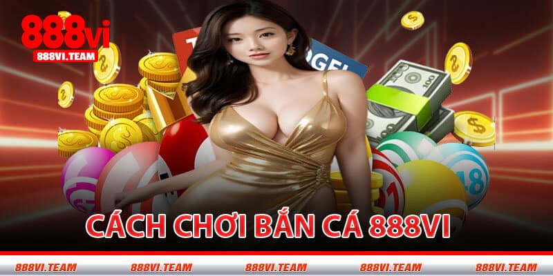 Cách chơi Bắn cá 888Vi