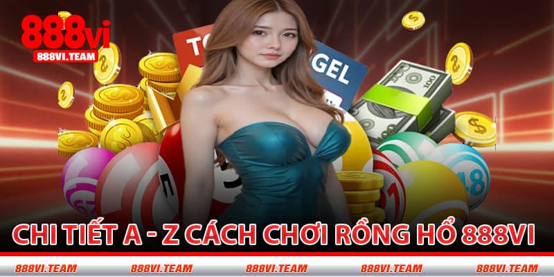 Chi Tiết A - Z Cách Chơi Rồng Hổ 888VI