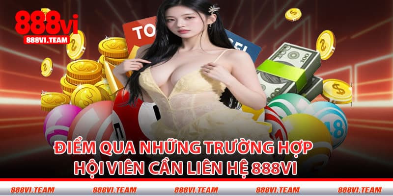 Điểm Qua Những Trường Hợp Hội Viên Cần Liên Hệ 888VI