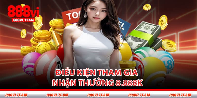 Điều Kiện Tham Gia Nhận Thưởng 8.888K