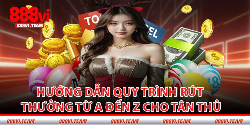 Hướng Dẫn Quy Trình Rút Thưởng Từ A Đến Z Cho Tân Thủ