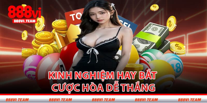 Kinh Nghiệm Hay Bắt Cược Hòa Dễ Thắng