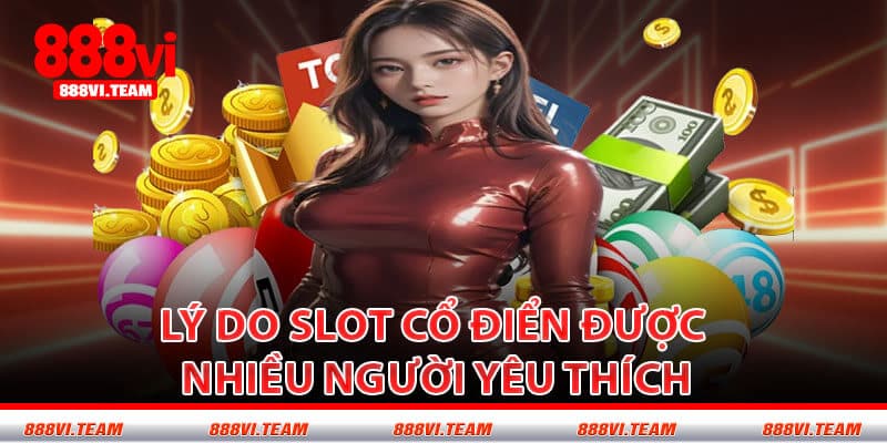 Lý Do Slot Cổ Điển Được Nhiều Người Yêu Thích