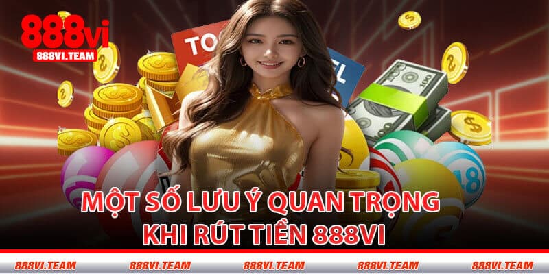 Một Số Lưu Ý Quan Trọng Khi Rút Tiền 888VI