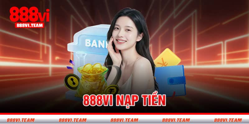 Nạp tiền cá cược dễ dàng tại 888VI
