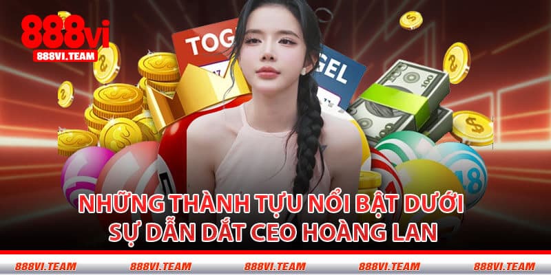 Những Thành Tựu Nổi Bật Dưới Sự Dẫn Dắt CEO Hoàng Lan