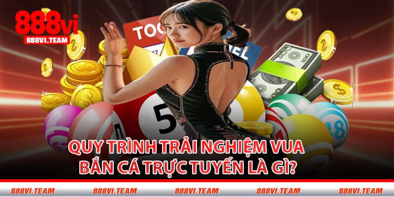 Quy Trình Trải Nghiệm Vua Bắn Cá Trực Tuyến Là Gì?