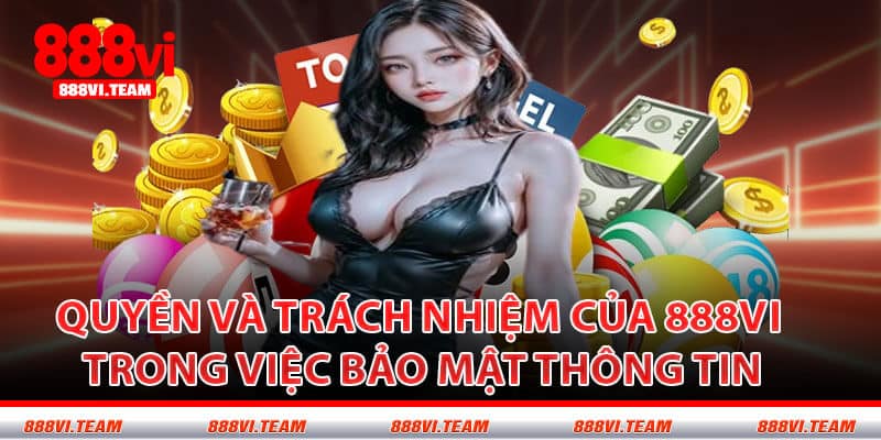 Quyền Và Trách Nhiệm Của 888VI Trong Việc Bảo Mật Thông Tin