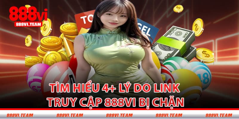 Tìm Hiểu 4+ Lý Do Link Truy Cập 888VI Bị Chặn