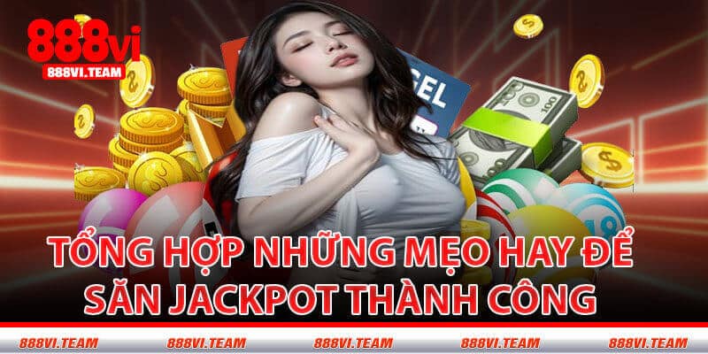 Tổng Hợp Những Mẹo Hay Để Săn Jackpot Thành Công