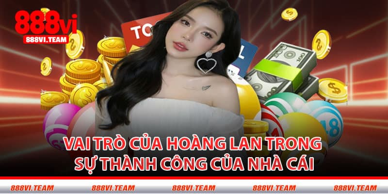 Vai Trò Của Hoàng Lan Trong Sự Thành Công Của Nhà Cái
